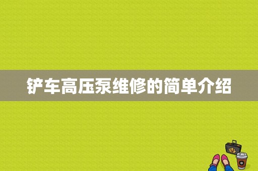 铲车高压泵维修的简单介绍