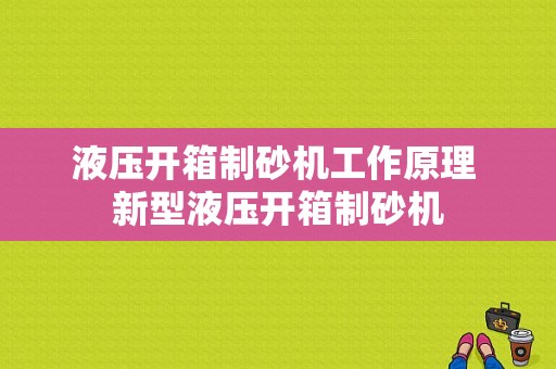 液压开箱制砂机工作原理 新型液压开箱制砂机