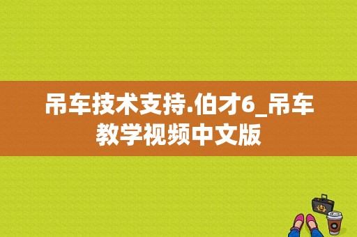 吊车技术支持.伯才6_吊车教学视频中文版