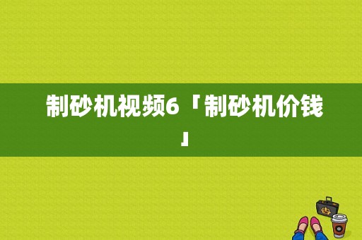  制砂机视频6「制砂机价钱」