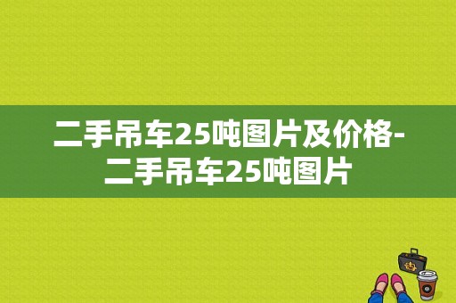 二手吊车25吨图片及价格-二手吊车25吨图片