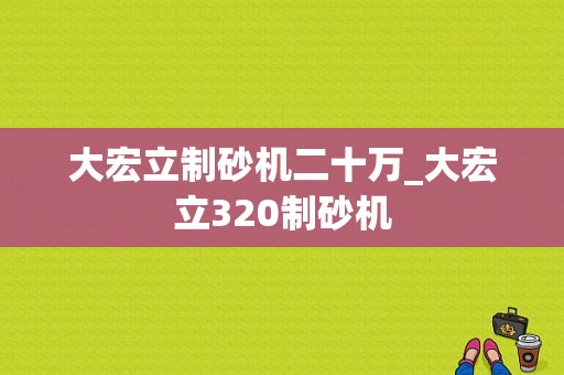 大宏立制砂机二十万_大宏立320制砂机