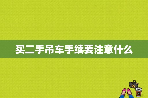 买二手吊车手续要注意什么