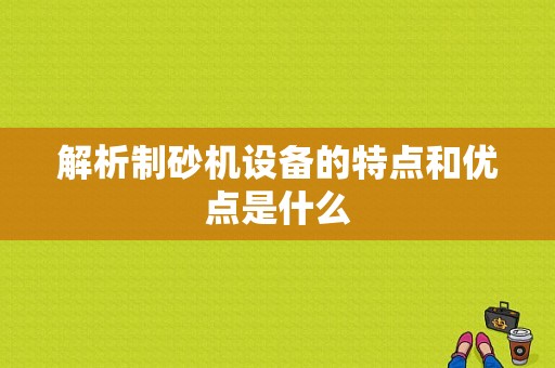 解析制砂机设备的特点和优点是什么