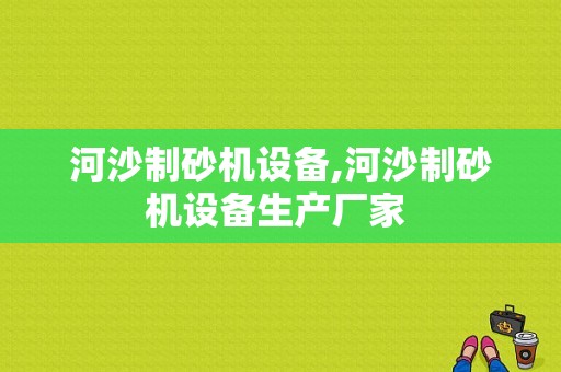 河沙制砂机设备,河沙制砂机设备生产厂家 