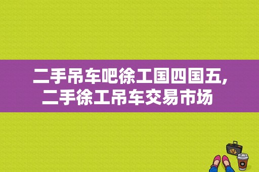 二手吊车吧徐工国四国五,二手徐工吊车交易市场 