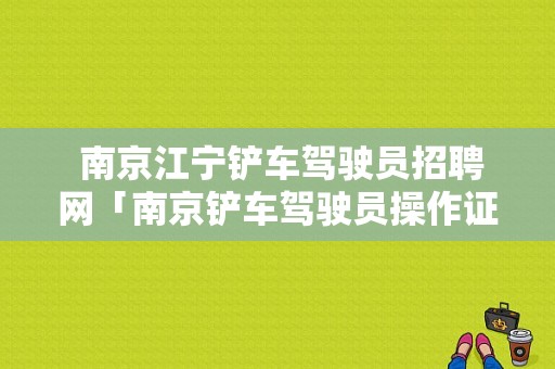  南京江宁铲车驾驶员招聘网「南京铲车驾驶员操作证培训在哪里」