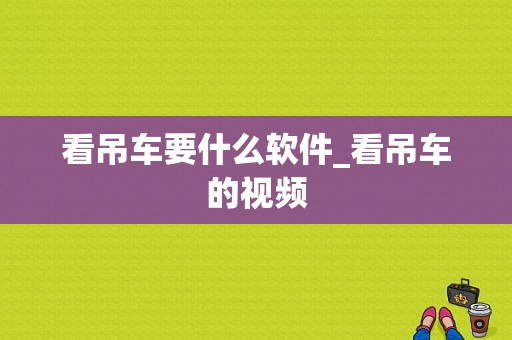 看吊车要什么软件_看吊车的视频