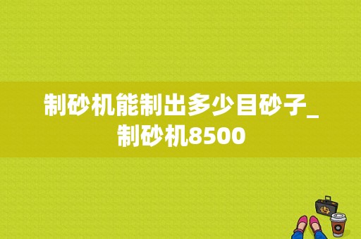 制砂机能制出多少目砂子_制砂机8500