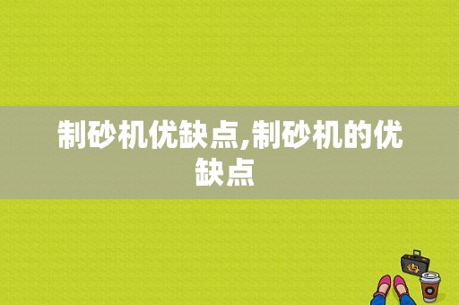 制砂机优缺点,制砂机的优缺点 