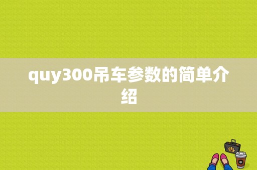 quy300吊车参数的简单介绍